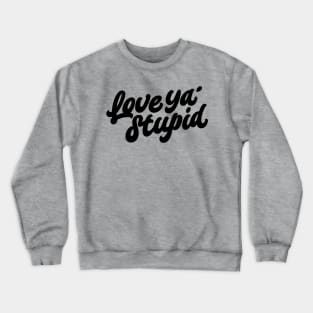 Love ya' stupid (black) Crewneck Sweatshirt